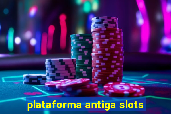 plataforma antiga slots